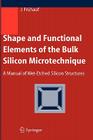Shape and Functional Elements of the Bulk Silicon Microtechnique: A Manual of Wet-Etched Silicon Structures By Joachim Frühauf Cover Image
