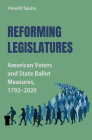 Reforming Legislatures: American Voters and State Ballot Measures, 1792-2020 (Studies in Constitutional Democracy) By Peverill Squire Cover Image