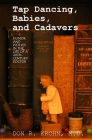 Tap Dancing, Babies, and Cadavers: Humor and Pathos in the Life of 20th-Century Doctor By Don R. Krohn M. D. Cover Image
