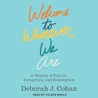 Welcome to Wherever We Are: A Memoir of Family, Caregiving, and Redemption Cover Image