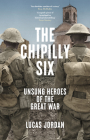 The Chipilly Six: Unsung heroes of the Great War By Lucas Jordan Cover Image