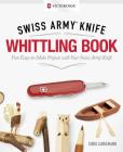 Victorinox Swiss Army Knife Whittling Book, Gift Edition: Fun, Easy-To-Make Projects with Your Swiss Army Knife By Chris Lubkemann Cover Image