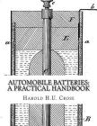 Automobile Batteries: A Practical Handbook: The Construction, Charging, Repair and Maintenance of Ignition, Starting, Lighting and Electric Cover Image