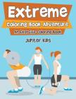 Extreme Coloring Book Adventure, An Exercise Coloring Book By Jupiter Kids Cover Image