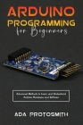 Arduino Programming for Beginners: Advanced Methods to Learn and Understand Arduino Hardware and Software Cover Image