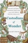 Custodians of Wonder: Ancient Customs, Profound Traditions, and the Last People Keeping Them Alive By Eliot Stein Cover Image