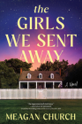 The Girls We Sent Away: A Novel By Meagan Church Cover Image