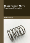 Shape Memory Alloys: Properties and Applications By Keith Liverman (Editor) Cover Image