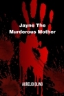 Jayne The Murderous Mother: A Mother Who Killed Her Daughter And Committed Suicide Cover Image
