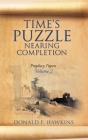Time's Puzzle Nearing Completion: Prophecy Papers, Volume 2 By Donald F. Hawkins Cover Image