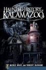 Haunted History of Kalamazoo (Haunted America) By Nicole Bray, Robert Dushane Cover Image