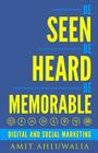 Be Seen, Be Heard, Be Memorable: Digital and Social Marketing Strategy By Amit Ahluwalia Cover Image