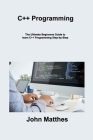 C++ Programming: The Ultimate Beginners Guide to learn C++ Programming Step-by- Step By John Matthes Cover Image