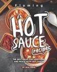 Flaming HOT Sauce Recipes: The BEST Ideas for Appetizers and Meals with HOT Sauce! By Julia Chiles Cover Image