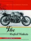 The Perfect Vehicle: What It Is About Motorcycles By Melissa Holbrook Pierson Cover Image