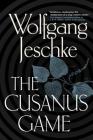 The Cusanus Game By Wolfgang Jeschke, Ross Benjamin (Translated by) Cover Image