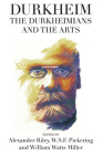 Durkheim, the Durkheimians, and the Arts By Alexander Tristan Riley (Editor), William Watts Miller (Editor), Pickering W. S. F. (Editor) Cover Image
