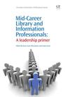 Mid-Career Library and Information Professionals: A Leadership Primer (Chandos Information Professional) By Dawn Lowe-Wincentsen (Editor), Linda Crook (Editor) Cover Image