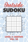 Outside Sudoku Level 3: Medium Vol. 20: Play Outside Sudoku 9x9 Nine Grid With Solutions Medium Level Volumes 1-40 Sudoku Cross Sums Variation By Sophia Numerik Cover Image