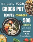 Healthy Crock Pot Recipes Cookbook 2021: 500 Flavorful Must-Have Slow Cooker Recipes on a Budget for beginners & Advanced Users ( Crockpot, crock pots By Angela Lewis Cover Image