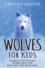 Wolves for Kids: Amazing Facts and True Stories about the Gray Wolf and Arctic Wolf By Tristan Keefer Cover Image