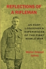 Reflections of a Rifleman: an East Londoner's experiences of the First World War: an East Londoner's experiences of the First World War Cover Image