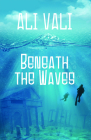Beneath the Waves By Ali Vali Cover Image