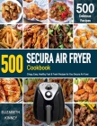 Secura Air Fryer Cookbook: 500 Crispy, Easy, Healthy, Fast & Fresh Recipes For Your Secura Air Fryer (Recipe Book) Cover Image