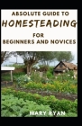 Absolute Guide To Homesteading For Beginners And Novices By Mary Ryan Cover Image