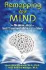 Remapping Your Mind: The Neuroscience of Self-Transformation through Story By Lewis Mehl-Madrona, M.D., Ph.D., Barbara Mainguy, M.A. (With) Cover Image