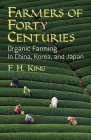 Farmers of Forty Centuries: Organic Farming in China, Korea, and Japan By F. H. King Cover Image