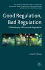 Good Regulation, Bad Regulation: The Anatomy of Financial Regulation (Palgrave MacMillan Studies in Banking and Financial Institut) By Imad A. Moosa Cover Image