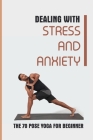 Dealing With Stress And Anxiety: The 70 Pose Yoga For Beginner: Reduce Anxiety Before Bed Cover Image