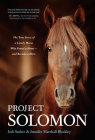 Project Solomon: The True Story of a Lonely Horse Who Found a Home--And Became a Hero Cover Image