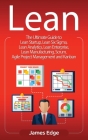 Lean: The Ultimate Guide to Lean Startup, Lean Six Sigma, Lean Analytics, Lean Enterprise, Lean Manufacturing, Scrum, Agile By James Edge Cover Image