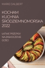 Kocham Kuchnia Śródziemnomorska 2022: Latwe Przepisy Na Zaskoczenie GoŚci By Marie Dalbert Cover Image