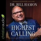 Your Highest Calling Lib/E: Discover the Secret Processes That Fulfill Your Destiny By Tom Parks (Read by), Jennifer LeClaire (Foreword by), Jennifer LeClaire (Contribution by) Cover Image