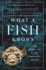 What a Fish Knows: The Inner Lives of Our Underwater Cousins Cover Image