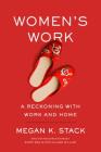 Women's Work: A Reckoning with Work and Home By Megan K. Stack Cover Image
