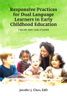 Responsive Practice for Dual Language Learners in Early Childhood Education: Theory and Case Studies By Jennifer J. Chen Cover Image
