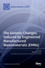 The Genetic Changes Induced by Engineered Manufactured Nanomaterials (EMNs) By Marta Marmiroli (Guest Editor) Cover Image