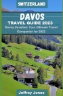 Davos Travel Guide 2023: Davos Unveiled: Your Ultimate Travel Companion For 2023 By Jeffrey Jones Cover Image