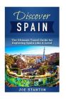 Discover Spain: The Ultimate Travel Guide for Exploring Spain Like A Local Cover Image