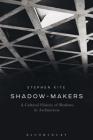 Shadow-Makers: A Cultural History of Shadows in Architecture By Stephen Kite Cover Image