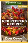 Red Peppers Recipes: 40 Quick & Easy Gluten Free Low Cholesterol Whole Foods Recipes full of Antioxidants & Phytochemicals By Don Orwell Cover Image