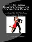 The Ballroom Dancer's Companion - Social/Club Dances: A Study Guide & Notebook for Lovers of Social Dance Cover Image