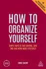 How to Organize Yourself: Simple Ways to Take Control, Save Time and Work More Efficiently (Creating Success #169) By John Caunt Cover Image
