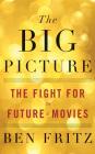The Big Picture: The Fight for the Future of Movies Cover Image