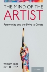 The Mind of the Artist: Personality and the Drive to Create By William Todd Schultz Cover Image