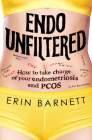 Endo Unfiltered: How to take charge of your endometriosis and PCOS By Erin Barnett Cover Image